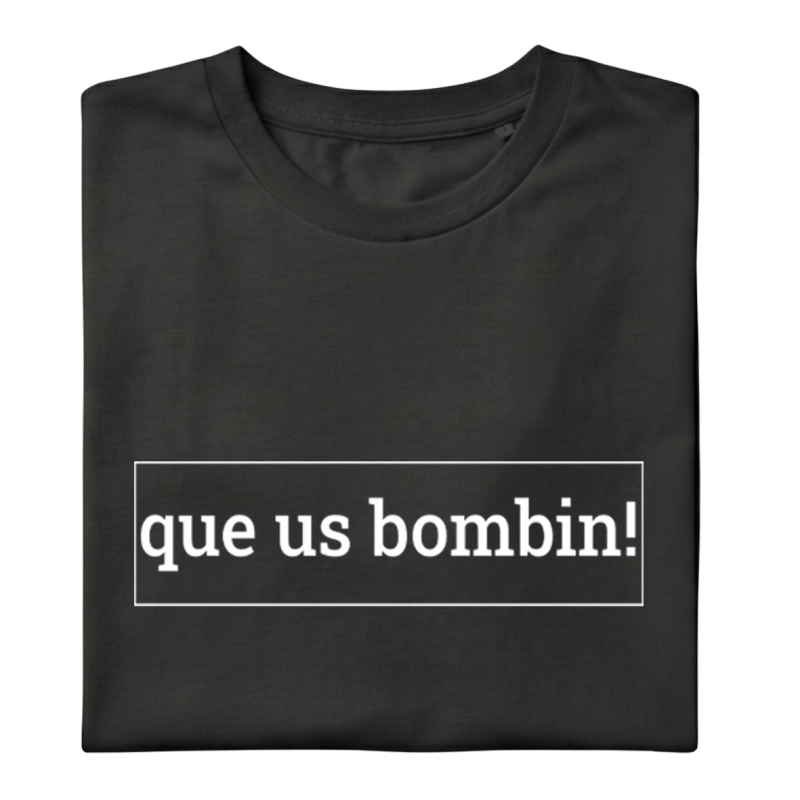 QUE US BOMBIN! - Samarreta unisex