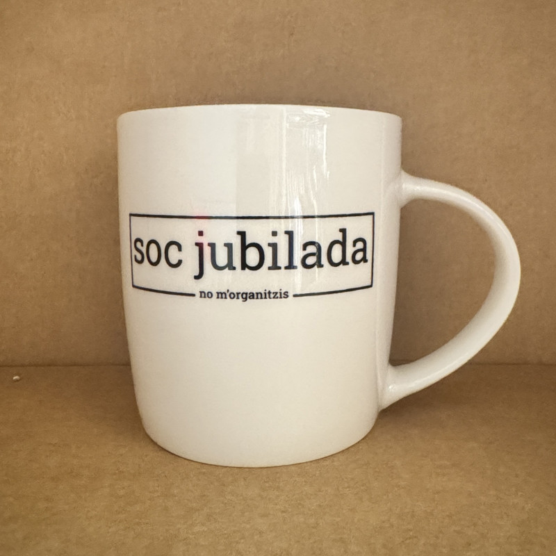 soc jubilada (no m'organitzis) | tassa porcellana | els ximplets